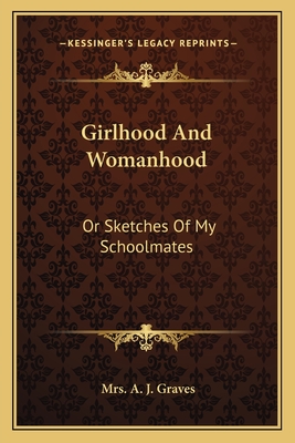 Girlhood And Womanhood: Or Sketches Of My Schoolmates - Graves, A J, Mrs.