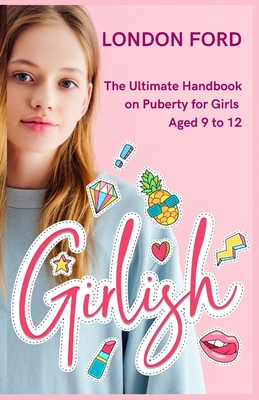 Girlish: The Ultimate Handbook on Puberty for Girls Aged 9 to 12 - Ford, London