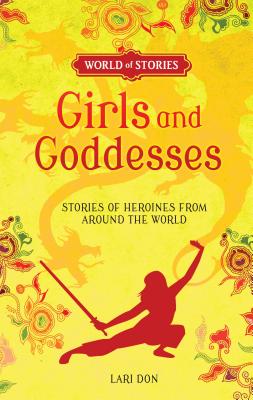 Girls and Goddesses: Stories of Heroines from Around the World - Don, Lari