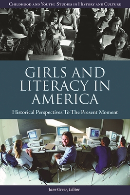 Girls and Literacy in America: Historical Perspectives to the Present - Greer, Jane (Editor), and Forman-Brunell, Miriam (Editor)