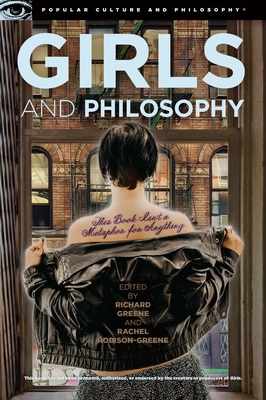 Girls and Philosophy: This Book Isn't a Metaphor for Anything - Greene, Richard (Editor), and Robison-Greene, Rachel (Editor)