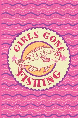 Girls Gone Fishing: Fishing Log Book - Tracker Notebook - Matte Cover 6x9 100 Pages - Dreamblaze Design