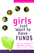 Girls Just Want to Have Funds: How to Spruce Up Your Money Life and Invest Like a Pro - Goodman, Susannah Blake