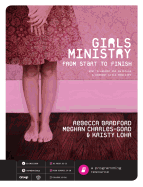 Girls Ministry from Start to Finish: How to Launch and Maintain a Vibrant Girls Ministry