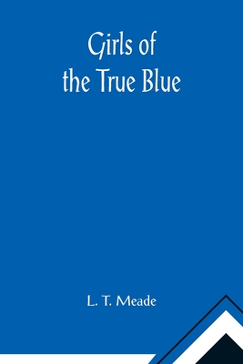 Girls of the True Blue - T Meade, L