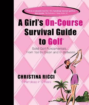 Girl's on-Course Survival Guide to Golf (Pink Book): Solid Golf Fundamentals... from Tee to Green & in-Between - Ricci, Christina, and Jaccarino, Pam (Editor), and Jones, Lori (Editor)