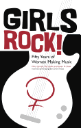 Girls Rock!: Fifty Years of Women Making Music