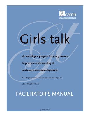 Girls Talk: An Anti-Stigma Program for Young Women to Promote Understanding of and Awareness about Depression: Facilitator's Manua - Thompson, Cathy, and Martella, Angela, and Gillett, Pam