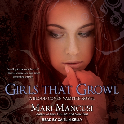 Girls That Growl: A Blood Coven Vampire Novel - Mancusi, Mari, and Kelly, Caitlin (Read by)