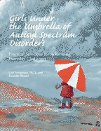 Girls Under the Umbrella of Autism Spectrum Disorders: Practical Solutions for Addressing Everyday Challenges - Ernsperger, Lori, and Wendel, Danielle