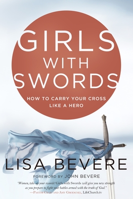 Girls with Swords: How to Carry your Cross Like a Hero - Bevere, Lisa