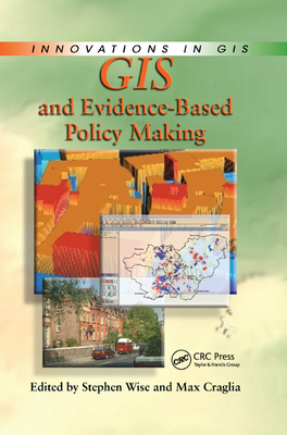 GIS and Evidence-Based Policy Making - Wise, Stephen (Editor), and Craglia, Max (Editor)