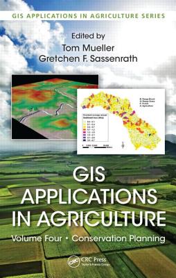 GIS Applications in Agriculture, Volume Four: Conservation Planning - Mueller, Tom (Editor), and Sassenrath, Gretchen F (Editor)