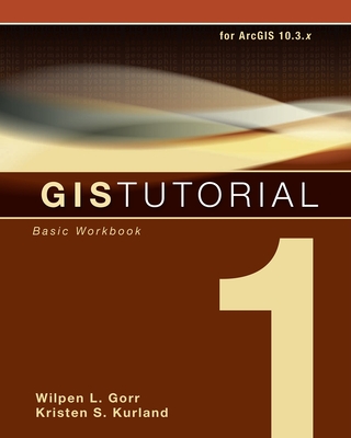 GIS Tutorial 1: Basic Workbook, 10.3 Edition - Gorr, Wilpen L, and Kurland, Kristen S