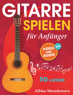 Gitarrenunterricht fr Anfnger + Video und Audio: Gitarre spielen fr Kinder, Jugendliche und Erwachsene, 50 Lieder