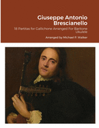 Giuseppe Antonio Brescianello: 18 Partitas for Gallichone Arranged For Baritone Ukulele