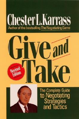 Give and Take Revised Edition: The Complete Guide to Negotiating Strategies and Tactics - Karrass, Chester L