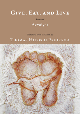 Give, Eat, and Live: Poems of Avvaiyar - Pruiksma, Thomas Hitoshi (Translated by)