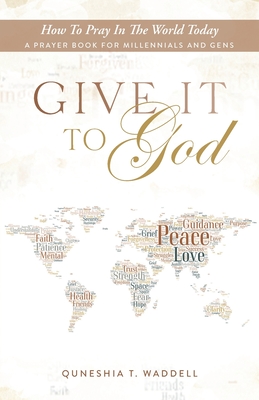 Give It to God: How To Pray In The World Today / A Prayer Book For Millennials and Gens - Ward, Lita P (Editor), and Waddell, Quneshia T