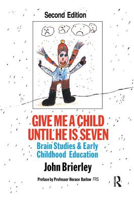 Give Me A Child Until He Is 7: Brain Studies And Early Childhood Education - Brierley, John