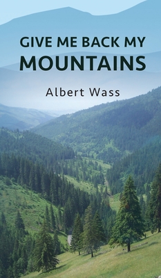 Give Me Back My Mountains - Wass, Albert, and Wass de Czege, Huba (Contributions by)