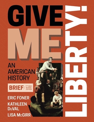 Give Me Liberty! - Foner, Eric, and Duval, Kathleen, and McGirr, Lisa