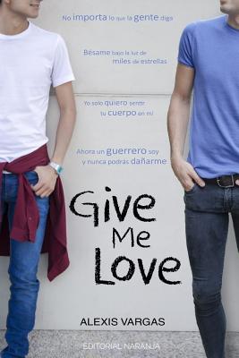 Give Me Love - Naranja, Editorial (Editor), and Vargas, Alexis