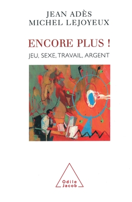 Give Me More!: Gambling, Sex, Work, Money / Encore plus !: Jeu, sexe, travail, argent - Ad?s, Jean, and Lejoyeux, Michel