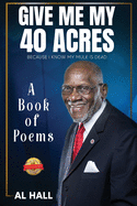 Give Me My 40 Acres Because I Know My Mule Is Dead: A Book of Poems