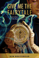 Give Me the Fairytale: Reawaken Your Dreams for an Extraordinary Life