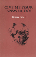 Give Me Your Answer, Do! - Friel, Brian