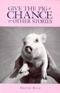 Give the Pig a Chance & Other Stories