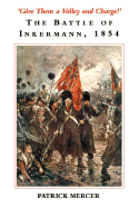 Give Them a Volley and Charge!: The Battle of Inkermann, 1854 - Mercer, Patrick