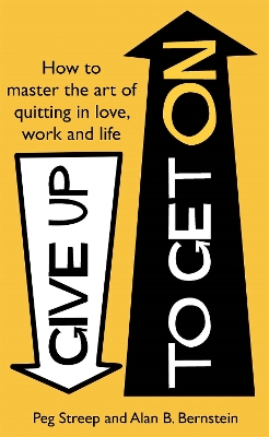 Give Up to Get On: How to master the art of quitting in love, work and life - Streep, Peg, and Bernstein, Alan B.