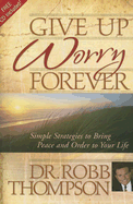 Give Up Worry Forever - Thompson, Robb, Dr.