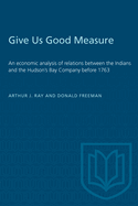 Give Us Good Measure: An Economic Analysis of Relations Between the Indians and the Hudson's Bay Company Before 1763