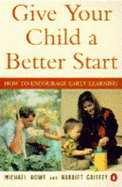 Give Your Child a Better Start: How to Encourage Early Learning - Howe, Michael J. A., and Griffey, Harriet