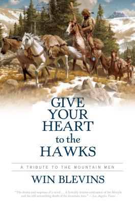 Give Your Heart to the Hawks: A Tribute to the Mountain Men - Blevins, Win