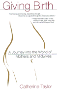 Giving Birth: A Journey Into the World of Mothers and Midwives - Taylor, Catherine, RN, CNE, Med, Pol, PhD