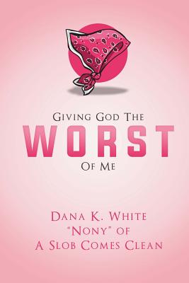Giving God the Worst of Me - White, Dana K
