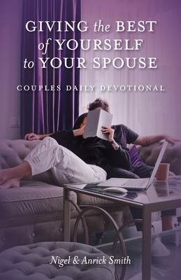 Giving the Best of Yourself to Your Spouse: Couples Daily Devotional - Smith, Nigel, and Smith, Anrick