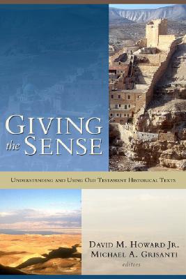 Giving the Sense: Understanding and Using Old Testament Historical Texts - Howard, David M, Jr. (Editor), and Grisanti, Michael A (Editor)