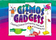 Gizmos & Gadgets: Creating Science Contraptions That Work (& Knowing Why)