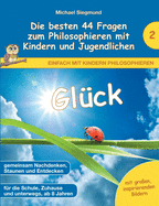 Gl?ck - Die besten 44 Fragen zum Philosophieren mit Kindern und Jugendlichen