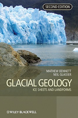 Glacial Geology: Ice Sheets and Landforms - Bennett, Matthew M (Editor), and Glasser, Neil F (Editor)