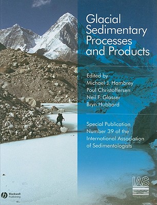 Glacial Sedimentary Processes and Products - Hambrey, Michael J (Editor), and Christoffersen, Poul (Editor), and Glasser, Neil F (Editor)