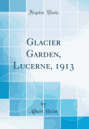 Glacier Garden, Lucerne, 1913 (Classic Reprint)