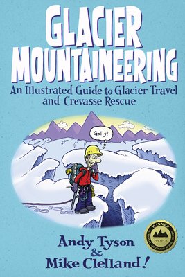Glacier Mountaineering: An Illustrated Guide To Glacier Travel And Crevasse Rescue - Clelland, Mike, and Tyson, Andy