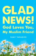 Glad News!: God Loves You, My Muslim Friend!