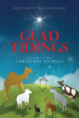 Glad Tidings: The Diaries of the Christmas Animals - Myers, Laurie, and Duffey, Betsy